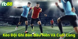 Kèo Đội Ghi Bàn Đầu Tiên Và Cuối Cùng có bao nhiêu loại?