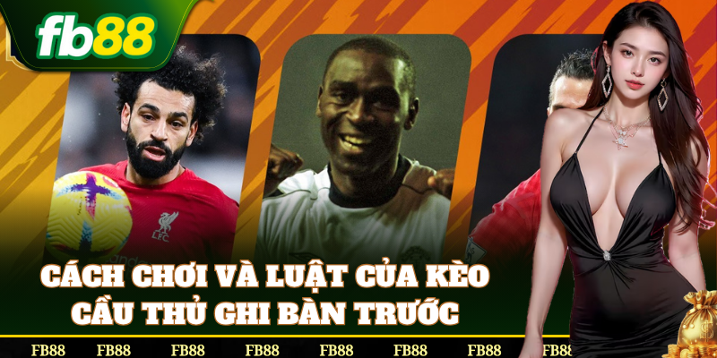 Cách hiểu và đặt cược Kèo Cầu Thủ Ghi Bàn Trước chuẩn