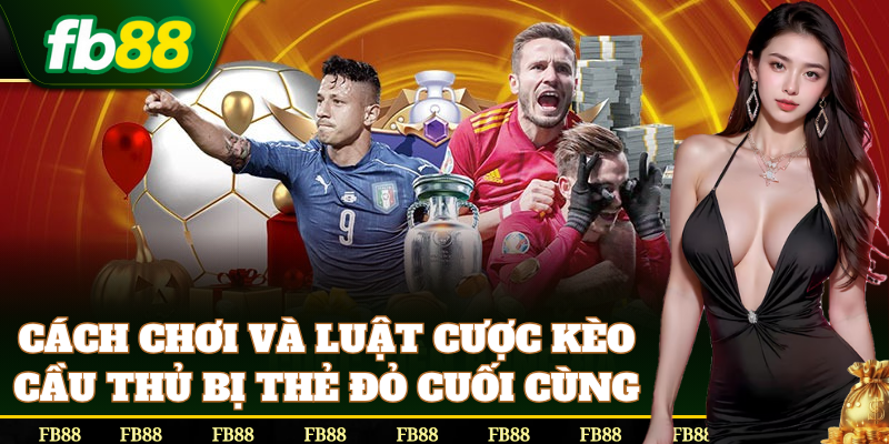 Cách để bet thủ chơi cược Kèo Cầu Thủ Bị Thẻ Đỏ Cuối Cùng