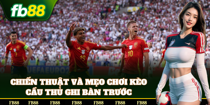 Kinh nghiệm đặt cược Kèo Cầu Thủ Ghi Bàn Trước