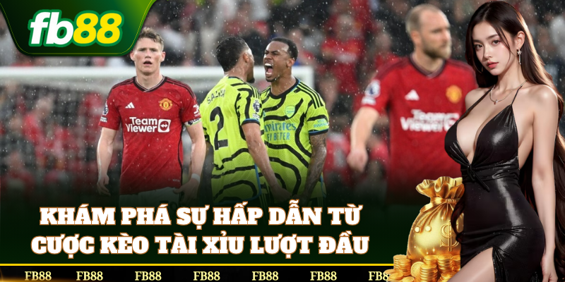 Kèo Tài Xỉu Lượt Đầu phù hợp cho dân mới