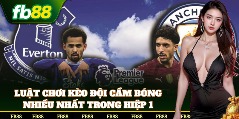 Hiểu đúng Kèo Đội Cầm Bóng Nhiều Nhất Trong Hiệp 1
