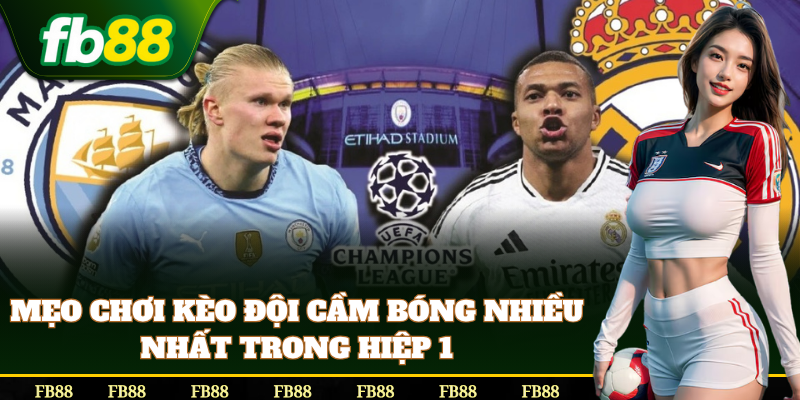 Mẹo bắt Kèo Đội Cầm Bóng Nhiều Nhất Trong Hiệp 1