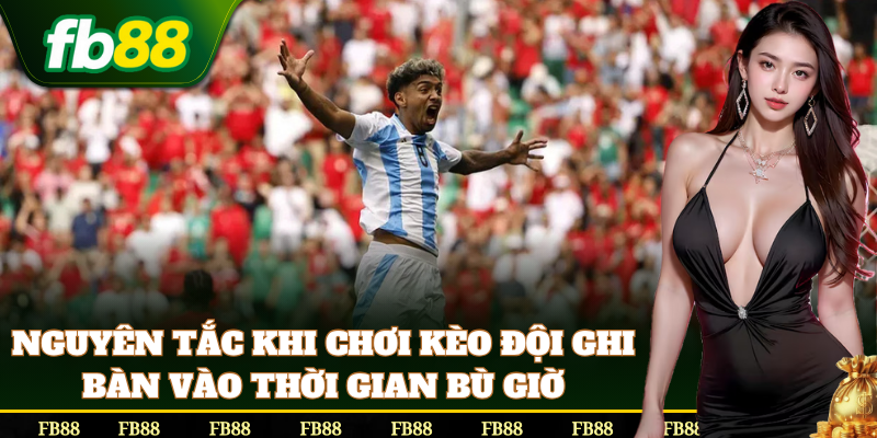 Lưu ý khi cược Kèo Đội Ghi Bàn Vào Thời Gian Bù Giờ