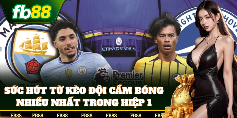 Phân tích Kèo Đội Cầm Bóng Nhiều Nhất Trong Hiệp 1